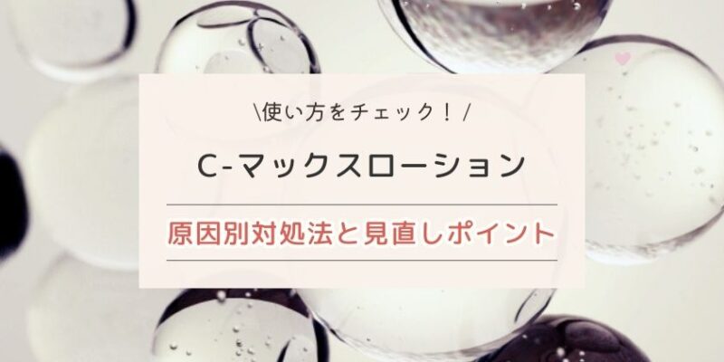 C-マックスローション 悪い口コミの原因別対処法とポイント