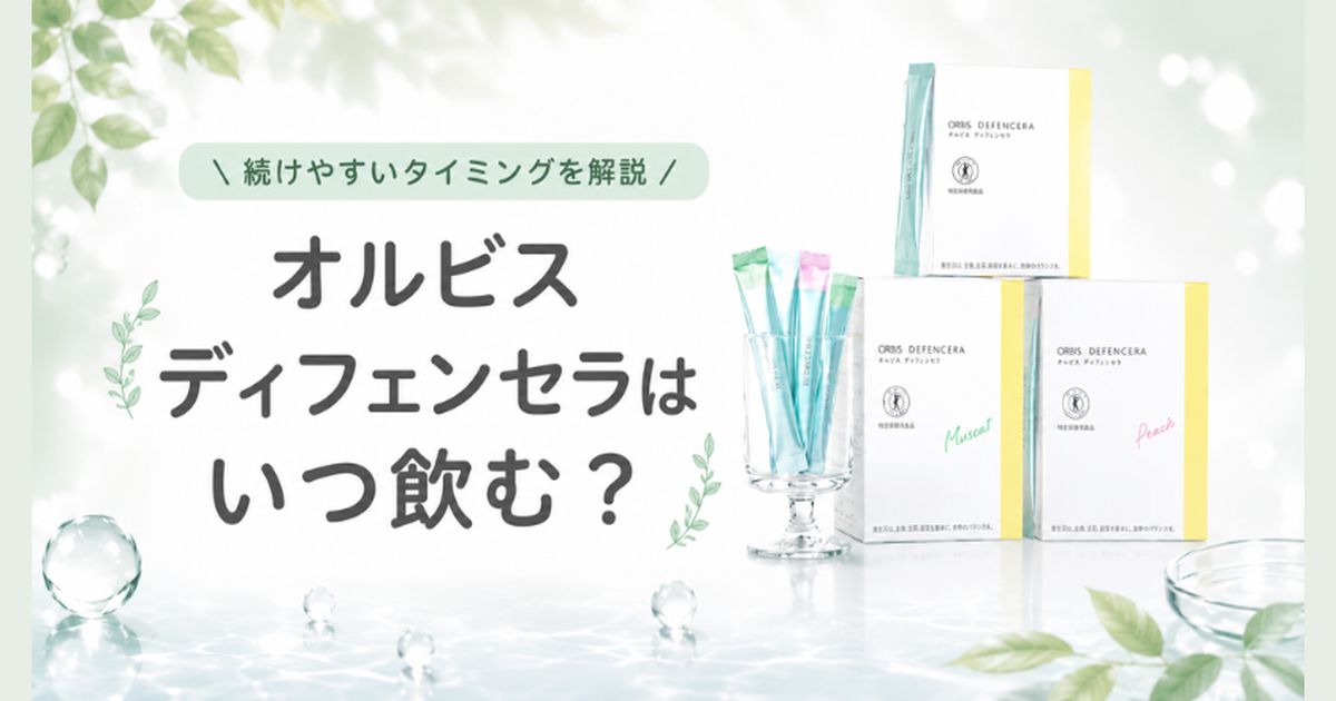 オルビス ディフェンセラはいつ飲む?飲み方と続けやすいタイミング