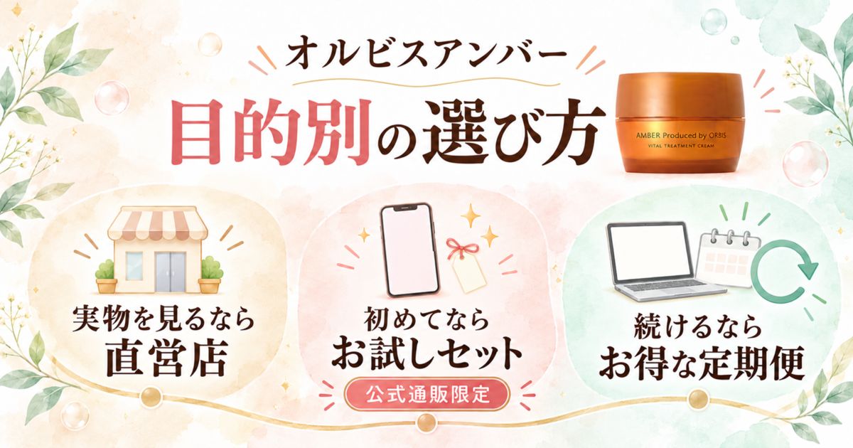 オルビスアンバーの目的別の選び方（実物を見るなら直営店・初めてならお試しセット・続けるなら定期便）