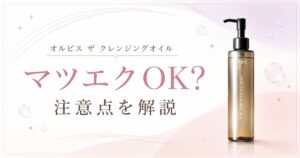 オルビス ザ クレンジングオイルはマツエクOKか注意点を解説するアイキャッチ画像