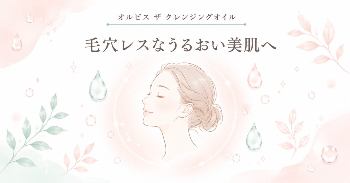 オルビス ザ クレンジングオイルで毛穴レスなうるおい美肌のイメージ