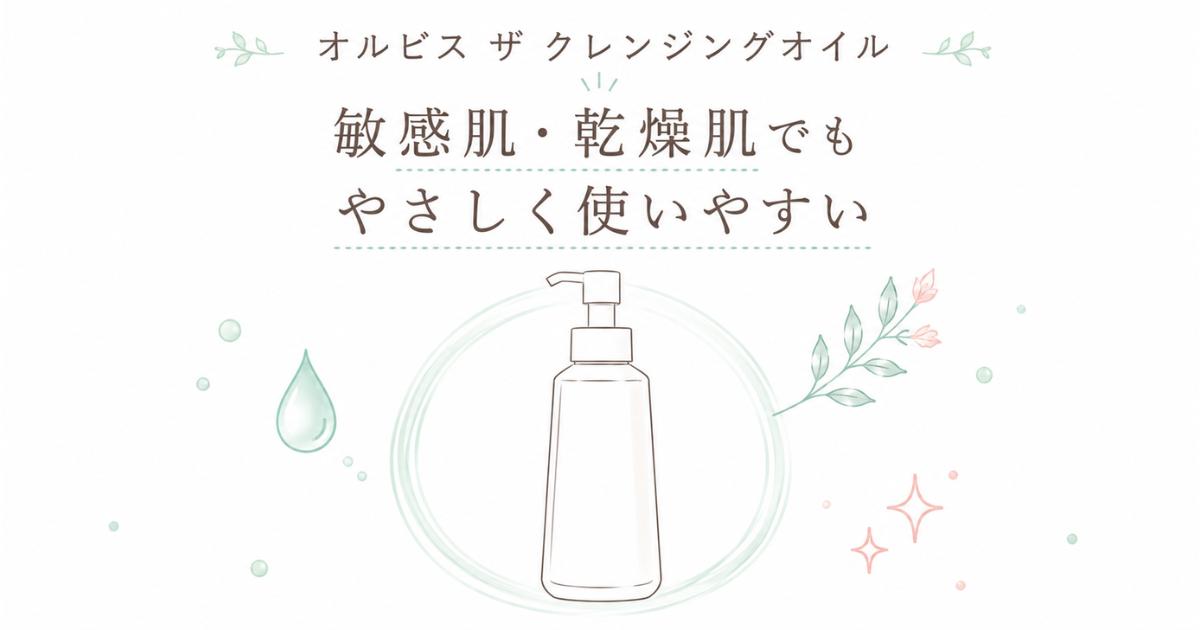 オルビス ザ クレンジングオイル 敏感肌・乾燥肌まとめ
